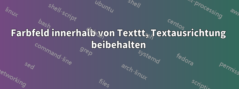 Farbfeld innerhalb von Texttt, Textausrichtung beibehalten