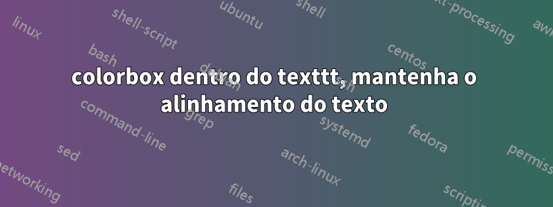 colorbox dentro do texttt, mantenha o alinhamento do texto