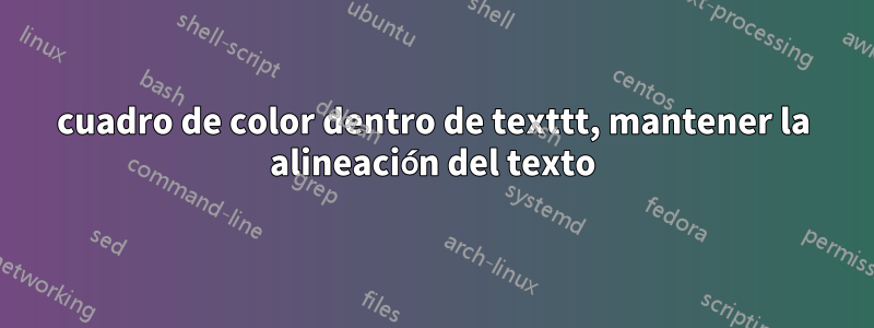 cuadro de color dentro de texttt, mantener la alineación del texto