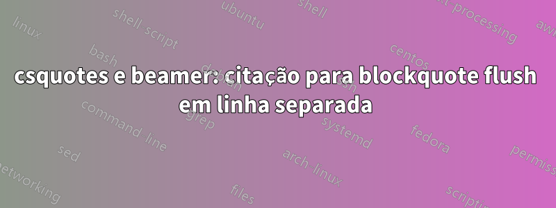 csquotes e beamer: citação para blockquote flush em linha separada