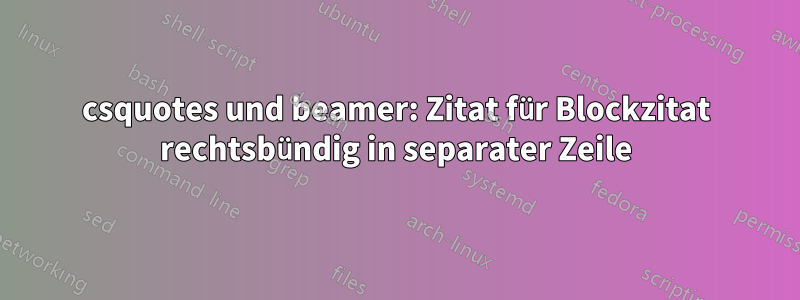 csquotes und beamer: Zitat für Blockzitat rechtsbündig in separater Zeile