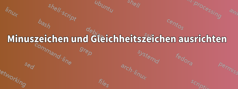 Minuszeichen und Gleichheitszeichen ausrichten 