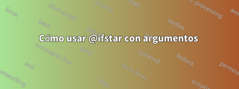 Cómo usar @ifstar con argumentos