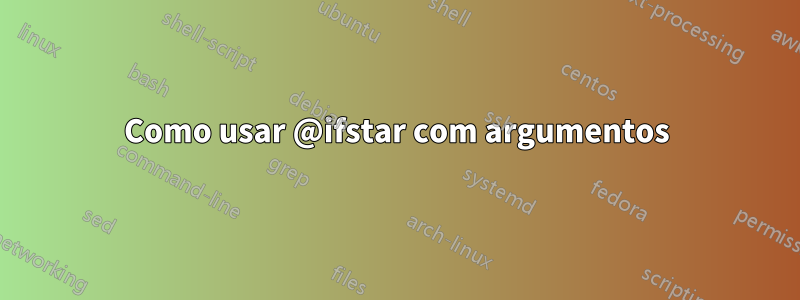 Como usar @ifstar com argumentos