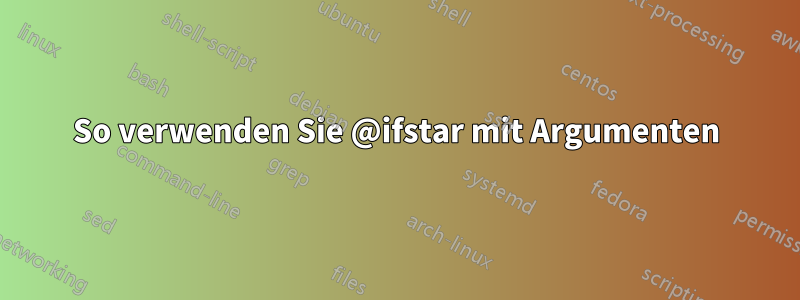 So verwenden Sie @ifstar mit Argumenten