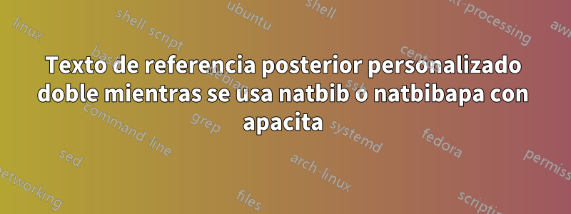 Texto de referencia posterior personalizado doble mientras se usa natbib o natbibapa con apacita