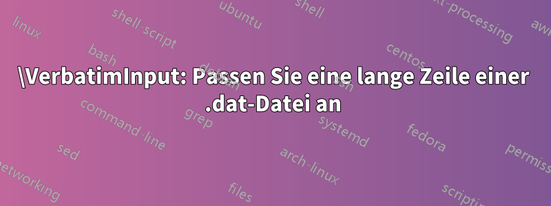 \VerbatimInput: Passen Sie eine lange Zeile einer .dat-Datei an