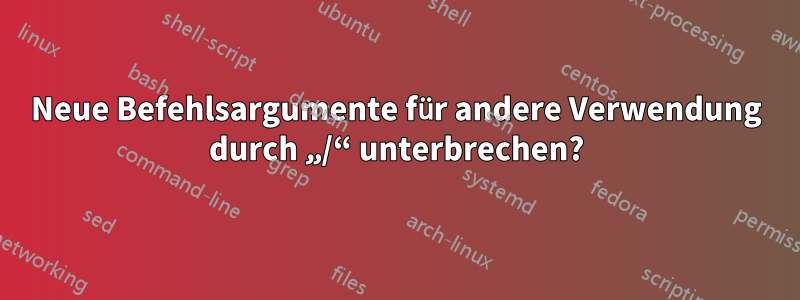 Neue Befehlsargumente für andere Verwendung durch „/“ unterbrechen?