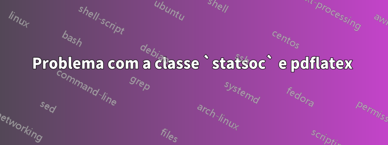 Problema com a classe `statsoc` e pdflatex