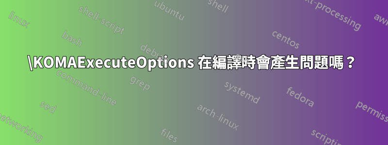 \KOMAExecuteOptions 在編譯時會產生問題嗎？