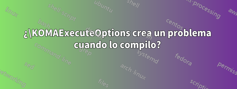 ¿\KOMAExecuteOptions crea un problema cuando lo compilo?