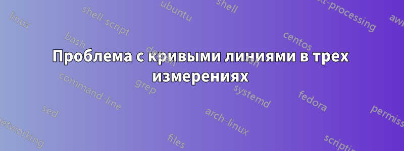 Проблема с кривыми линиями в трех измерениях
