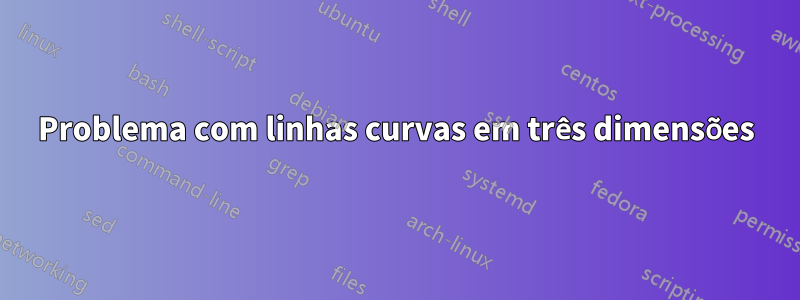 Problema com linhas curvas em três dimensões