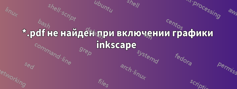 *.pdf не найден при включении графики inkscape 