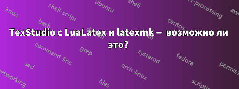 TexStudio с LuaLatex и latexmk — возможно ли это?