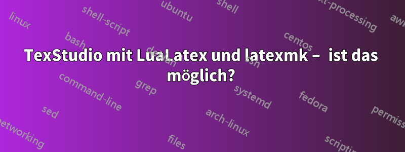 TexStudio mit LuaLatex und latexmk – ist das möglich?