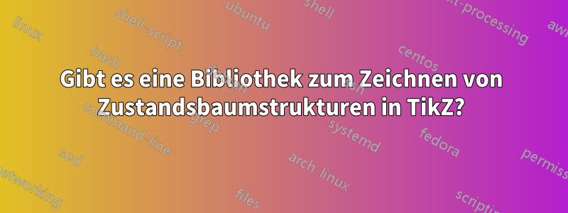 Gibt es eine Bibliothek zum Zeichnen von Zustandsbaumstrukturen in TikZ?