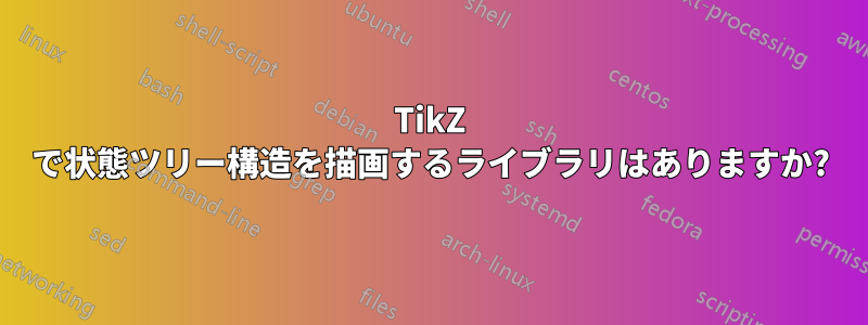 TikZ で状態ツリー構造を描画するライブラリはありますか?