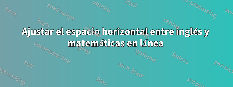 Ajustar el espacio horizontal entre inglés y matemáticas en línea