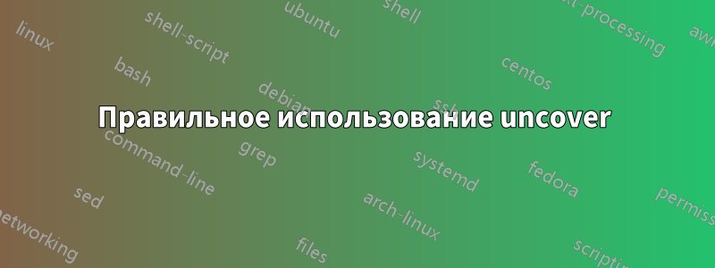Правильное использование uncover