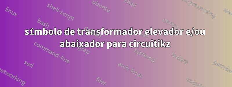símbolo de transformador elevador e/ou abaixador para circuitikz