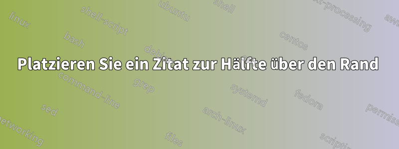 Platzieren Sie ein Zitat zur Hälfte über den Rand