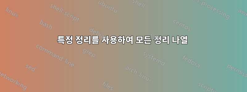 특정 정리를 사용하여 모든 정리 나열