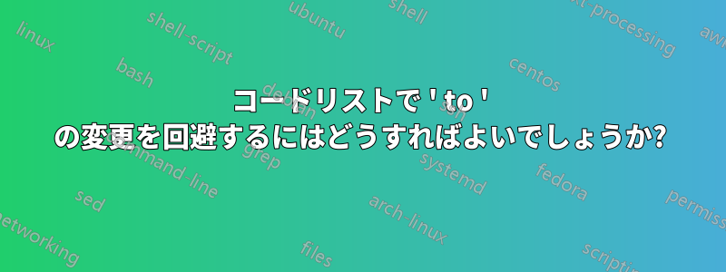 コードリストで ' to ' の変更を回避するにはどうすればよいでしょうか?