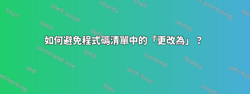 如何避免程式碼清單中的「更改為」？
