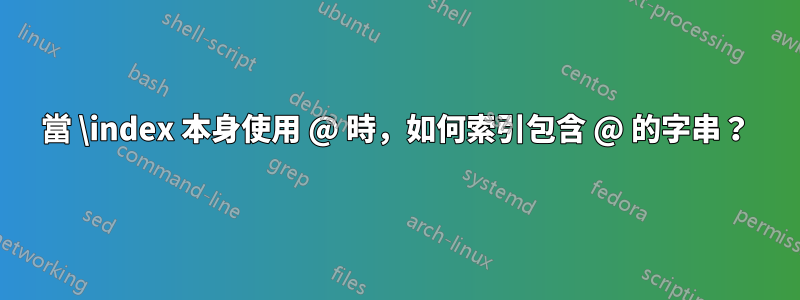 當 \index 本身使用 @ 時，如何索引包含 @ 的字串？