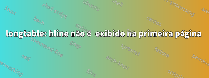 longtable: hline não é exibido na primeira página