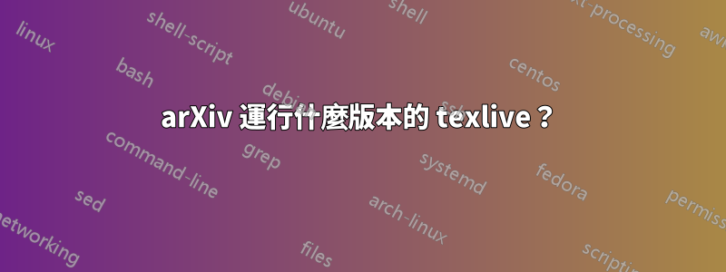 arXiv 運行什麼版本的 texlive？