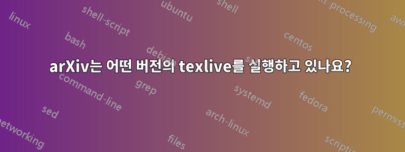 arXiv는 어떤 버전의 texlive를 실행하고 있나요?