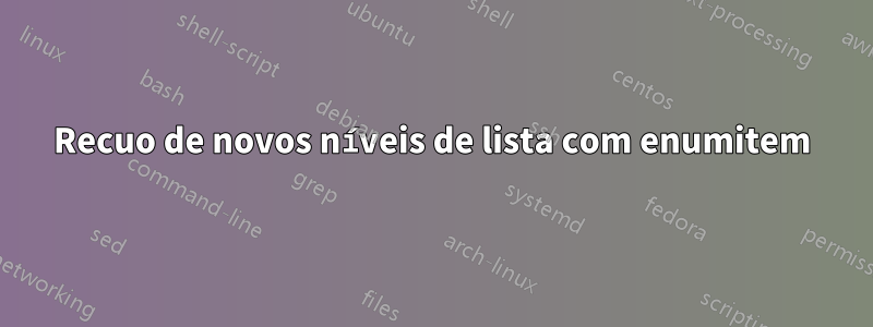 Recuo de novos níveis de lista com enumitem
