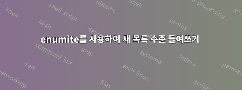 enumite를 사용하여 새 목록 수준 들여쓰기