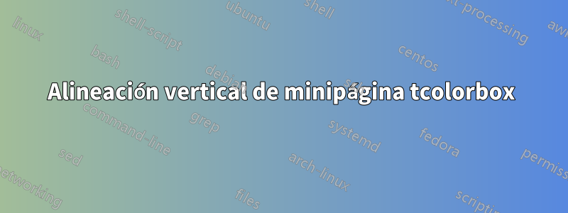 Alineación vertical de minipágina tcolorbox