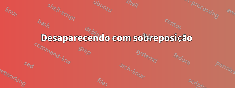 Desaparecendo com sobreposição