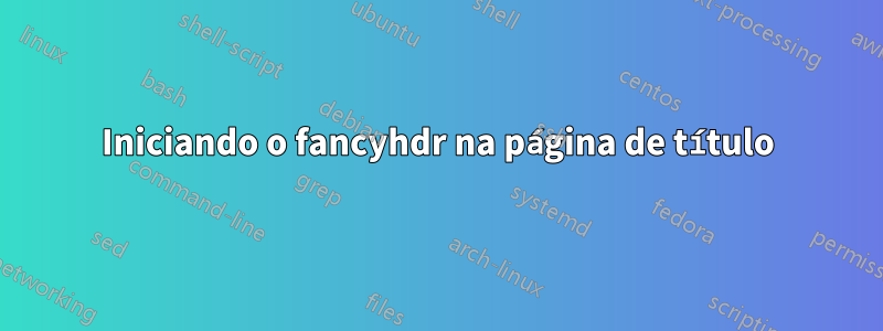 Iniciando o fancyhdr na página de título