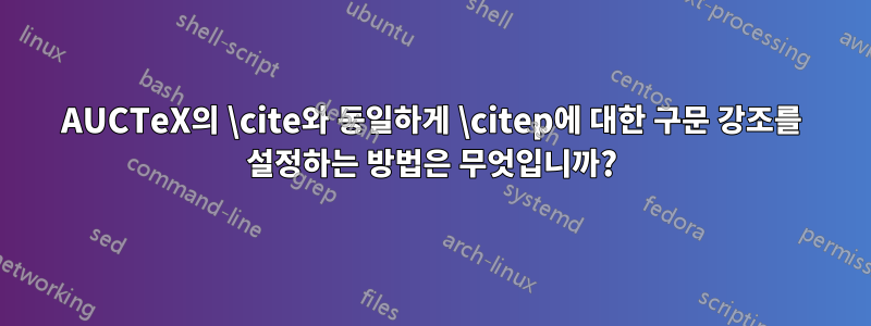 AUCTeX의 \cite와 동일하게 \citep에 대한 구문 강조를 설정하는 방법은 무엇입니까?