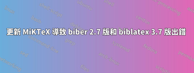 更新 MiKTeX 導致 biber 2.7 版和 biblatex 3.7 版出錯