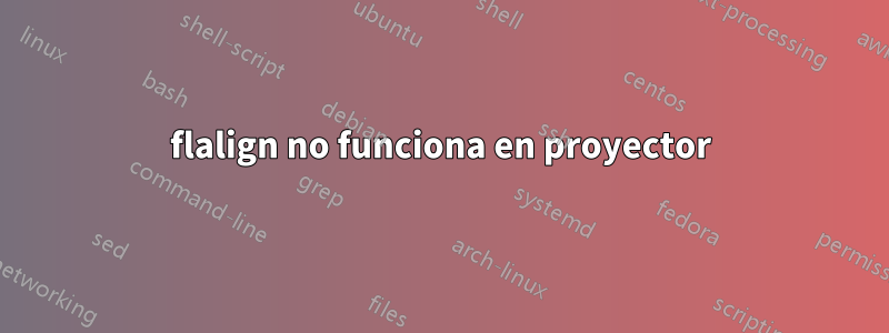 flalign no funciona en proyector