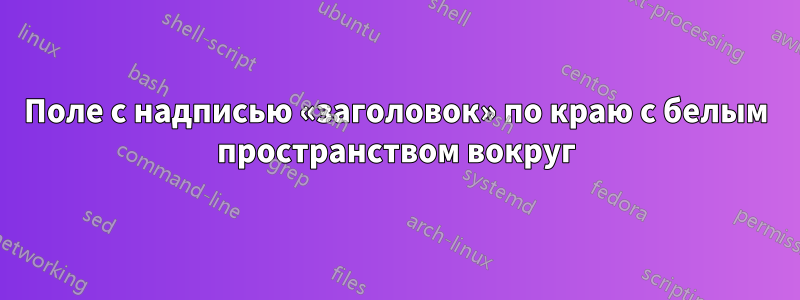 Поле с надписью «заголовок» по краю с белым пространством вокруг