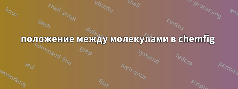 положение между молекулами в chemfig