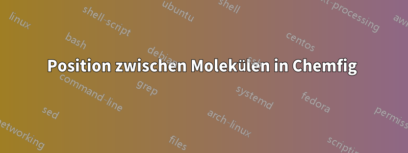 Position zwischen Molekülen in Chemfig