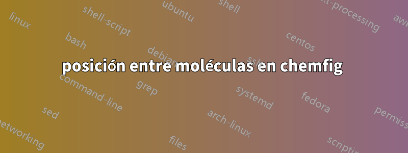 posición entre moléculas en chemfig
