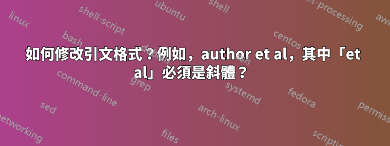 如何修改引文格式？例如，author et al，其中「et al」必須是斜體？ 
