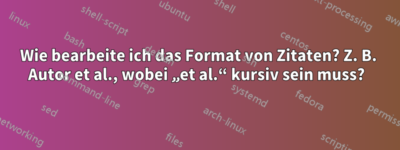 Wie bearbeite ich das Format von Zitaten? Z. B. Autor et al., wobei „et al.“ kursiv sein muss? 