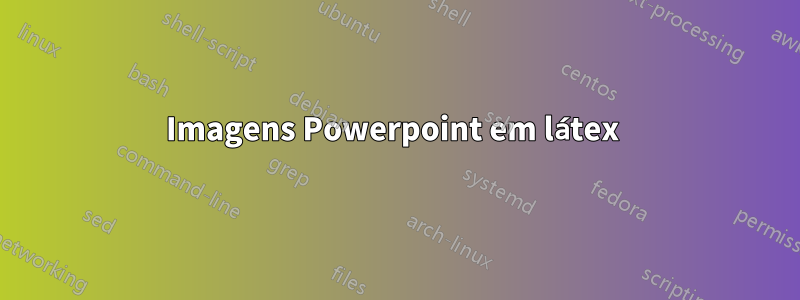 Imagens Powerpoint em látex 