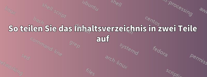 So teilen Sie das Inhaltsverzeichnis in zwei Teile auf