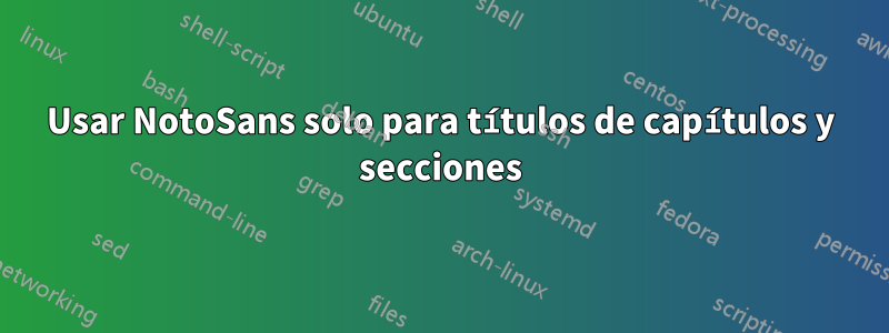 Usar NotoSans solo para títulos de capítulos y secciones